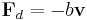 \mathbf{F}_d = - b \mathbf{v} \,