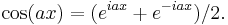 \displaystyle\cos(a x) = (e^{i a x} + e^{-i a x})/2.