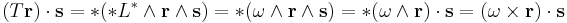  (T\mathbf{r}) \cdot \mathbf{s}  = * ( *L^* \wedge \mathbf{r} \wedge \mathbf{s})  = * (\omega \wedge \mathbf{r} \wedge \mathbf{s}) =  *(\omega \wedge \mathbf{r}) \cdot \mathbf{s} = (\omega \times \mathbf{r}) \cdot \mathbf{s}  