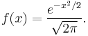 f(x)={e^{-{x^2/2}}\over \sqrt{2\pi}}.