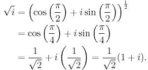 \begin{align}
 \sqrt{i} & = \left ( \cos\left ( \frac{\pi}{2} \right ) + i\sin \left (\frac{\pi}{2} \right ) \right )^{\frac{1}{2}}  \\
              & = \cos\left (\frac{\pi}{4} \right ) + i\sin\left ( \frac{\pi}{4} \right ) \\
              & = \frac{1}{\sqrt{2}} + i\left ( \frac{1}{\sqrt{2}} \right ) = \frac{1}{\sqrt{2}}(1+i) . \\
\end{align}
