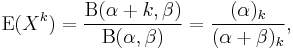 
\operatorname{E}(X^k) = \frac{\operatorname{B}(\alpha+k, \beta)}{\operatorname{B}(\alpha,\beta)} = \frac{(\alpha)_{k}}{(\alpha + \beta)_{k}},
