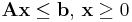 \mathbf{A}\mathbf{x} \le \mathbf{b}, \, \mathbf{x} \ge 0 