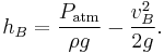 h_B={P_\mathrm{atm} \over \rho g} - {v_B^2 \over 2g}.