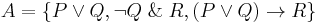 A = \{ P \or Q, \neg Q \operatorname\And R, (P \or Q) \rightarrow R \}