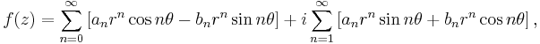 f(z) = \sum_{n=0}^\infty \left[ a_n r^n \cos n \theta - b_n r^n \sin n \theta\right] + i \sum_{n=1}^\infty \left[ a_n r^n \sin n\theta + b_n r^n \cos n \theta\right],\,