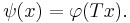  \psi(x)=\varphi(Tx). 