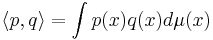 \langle p,q\rangle = \int p(x)q(x) d\mu(x)