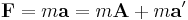 \mathbf F = m\mathbf a = m\mathbf A + m\mathbf a'