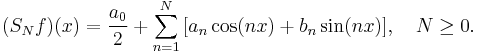 (S_N f)(x) = \frac{a_0}{2} + \sum_{n=1}^N \, [a_n \cos(nx) + b_n \sin(nx)], \quad N \ge 0.