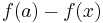 f(a)-f(x)\quad