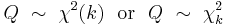 
    Q\ \sim\ \chi^2(k)\ \ \text{or}\ \ Q\ \sim\ \chi^2_k
  