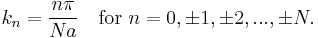 k_n = {n\pi \over Na}
\quad \hbox{for}\ n = 0, \pm1, \pm2, ... , \pm N.\ 