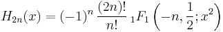 H_{2n}(x) = (-1)^{n}\,\frac{(2n)!}{n!}
\,_1F_1\left(-n,\frac{1}{2};x^2\right)