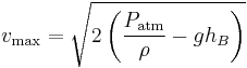 v_\mathrm{max}=\sqrt{2\left({P_\mathrm{atm} \over \rho}-gh_B\right)}