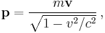 \mathbf{p} = \frac{m \mathbf{v}}{ \sqrt{1-v^2/c^2}} \, ,