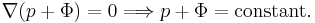  \nabla(p+\Phi)=0 \Longrightarrow p+\Phi = \text{constant}.\,