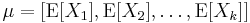  \mu = [ \operatorname{E}[X_1], \operatorname{E}[X_2], \ldots, \operatorname{E}[X_k]] 