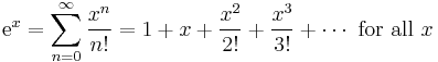 \mathrm{e}^{x} = \sum^{\infin}_{n=0} \frac{x^n}{n!} = 1 + x + \frac{x^2}{2!} + \frac{x^3}{3!} + \cdots\text{ for all } x\!