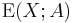  \mathrm{E}(X;A) 