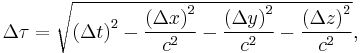 \Delta \tau = \sqrt{\left(\Delta t\right)^2 -  \frac{\left(\Delta x\right)^2}{c^2} -  \frac{\left(\Delta y\right)^2}{c^2} - \frac{\left(\Delta z\right)^2}{c^2}},