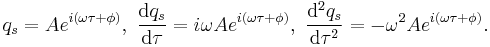 q_s = A e^{i ( \omega \tau + \phi ) }, \ \frac{\mathrm{d}q_s}{\mathrm{d} \tau} = i \omega A e^{i ( \omega \tau + \phi ) }, \ \frac{\mathrm{d}^2 q_s}{\mathrm{d} \tau^2} = - \omega^2 A e^{i ( \omega \tau + \phi ) } .