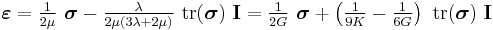 
   \boldsymbol{\varepsilon} = \tfrac{1}{2\mu}~\boldsymbol{\sigma} - \tfrac{\lambda}{2\mu(3\lambda+2\mu)}~\mathrm{tr}(\boldsymbol{\sigma})~\mathbf{I} = \tfrac{1}{2G}~\boldsymbol{\sigma} + \left(\tfrac{1}{9K} - \tfrac{1}{6G}\right)~\mathrm{tr}(\boldsymbol{\sigma})~\mathbf{I}
 