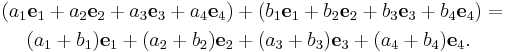 \begin{align}(a_1{\mathbf e}_1 + a_2{\mathbf e}_2 + a_3{\mathbf e}_3 + a_4{\mathbf e}_4) &+ (b_1{\mathbf e}_1 + b_2{\mathbf e}_2 + b_3{\mathbf e}_3 + b_4{\mathbf e}_4) =\\
(a_1+b_1){\mathbf e}_1 + (a_2+b_2){\mathbf e}_2 &+ (a_3+b_3){\mathbf e}_3 + (a_4+b_4){\mathbf e}_4.\end{align}