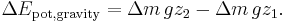 \Delta E_\text{pot,gravity} = \Delta m\, g z_{2} - \Delta m\, g z_{1}. \;