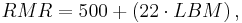  RMR = 500 + \left( {22 \cdot LBM} \right) , 