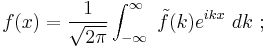 f(x) = \frac{1}{\sqrt{2 \pi}} \int_{-\infty}^{\infty} \ \tilde{f} (k) e^{ikx} \ dk \�; 