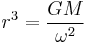 r^3 = \frac{G M}{\omega^2}