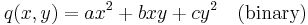 q(x,y) = ax^2 + bxy + cy^2\quad \textrm{(binary)} 