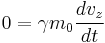 0=\gamma m_0 \frac{d v_z}{dt}