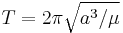 T = 2\pi\sqrt{a^3/\mu}