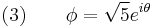 (3) \qquad \phi = \sqrt{5} e^{i\theta} 