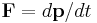 \mathbf{F}=d\mathbf{p}/dt