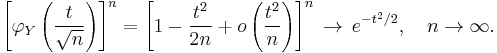 \left[\varphi_Y\left({t \over \sqrt{n}}\right)\right]^n = \left[ 1 - {t^2
\over 2n} + o\left({t^2 \over n}\right) \right]^n \, \rightarrow \, e^{-t^2/2}, \quad n \rightarrow \infty.