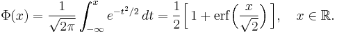 
    \Phi(x) = \frac{1}{\sqrt{2\pi}} \int_{-\infty}^x e^{-t^2/2} \, dt
            = \frac12\Big[\, 1 + \operatorname{erf}\Big(\frac{x}{\sqrt{2}}\Big)\,\Big],\quad x\in\mathbb{R}.
  