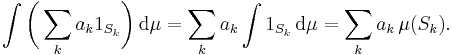 \int \bigg(\sum_k a_k 1_{S_k}\bigg) \, \mathrm{d} \mu = \sum_k a_k \int 1_{S_k} \, \mathrm{d} \mu = \sum_k a_k \, \mu(S_k). 