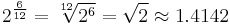 2^{\frac 6 {12}} = \sqrt[12] {2^6} = \sqrt 2 \approx 1.4142