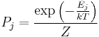 P_{j}=\frac{\exp\left(-\frac{E_{j}}{k T}\right)}{Z}