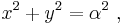 x^2 + y^2 = \alpha^2 \ , 