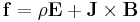 \mathbf{f} = \rho \mathbf{E} + \mathbf{J} \times \mathbf{B}