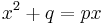 \ x^2+q=px 