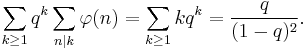 
\sum_{k\ge 1} q^k \sum_{n|k} \varphi(n) =
\sum_{k\ge 1} k q^k = \frac{q}{(1-q)^2}.