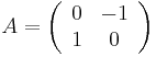 
A = \left(\begin{array}{cc}0 & -1\\1&0\end{array}\right)