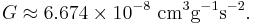  G\approx 6.674 \times 10^{-8} {\rm \ cm}^3 {\rm g}^{-1} {\rm s}^{-2}.