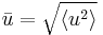 \bar{u} = \sqrt{\langle u^2 \rangle}