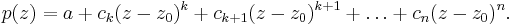 
p(z) = a + c_k (z-z_0)^k + c_{k+1} (z-z_0)^{k+1} + \ldots + c_n (z-z_0)^n.
